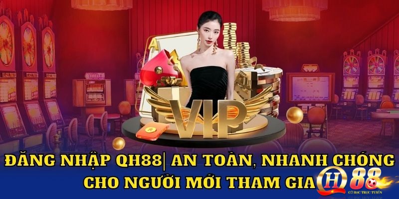 Đăng nhập QH88 – Hướng dẫn cách vào nhà cái nhanh chóng