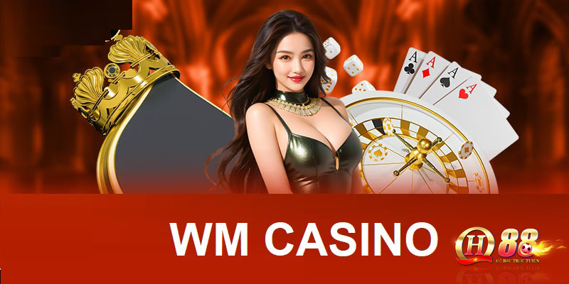 WM Casino - Giới Thiệu Sảnh Cá Cược Top Yêu Thích Tại QH88