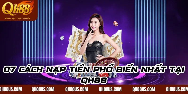 Nạp tiền Qh88: Quy trình giao dịch tại hệ thống an toàn nhất