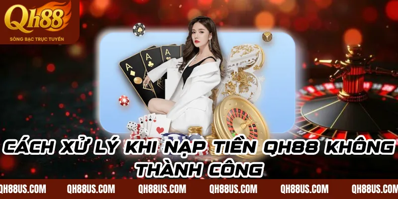 Nạp tiền Qh88: Quy trình giao dịch tại hệ thống an toàn nhất