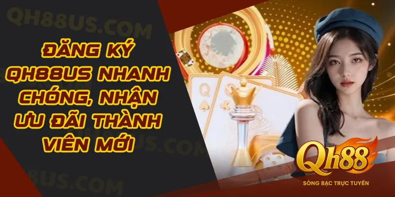 Đăng ký QH88 – Quy trình tạo tài khoản hội viên nhanh chóng
