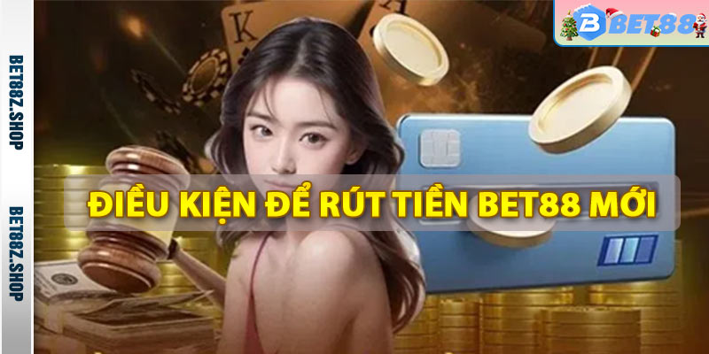Rút Tiền Bet88 - Điều Kiện Rút Tiền Nhà Cái Bet88.Com