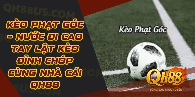 Kèo phạt góc – Nước đi cao tay lật kèo cùng nhà cái QH88