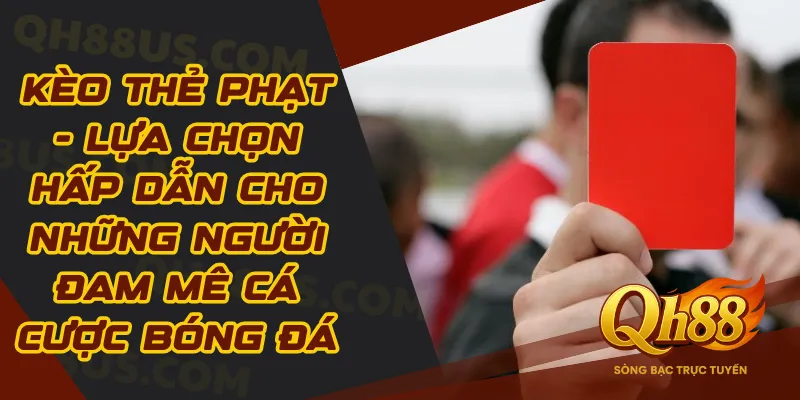 Kèo thẻ phạt - Lựa chọn hấp dẫn cá cược bóng đá