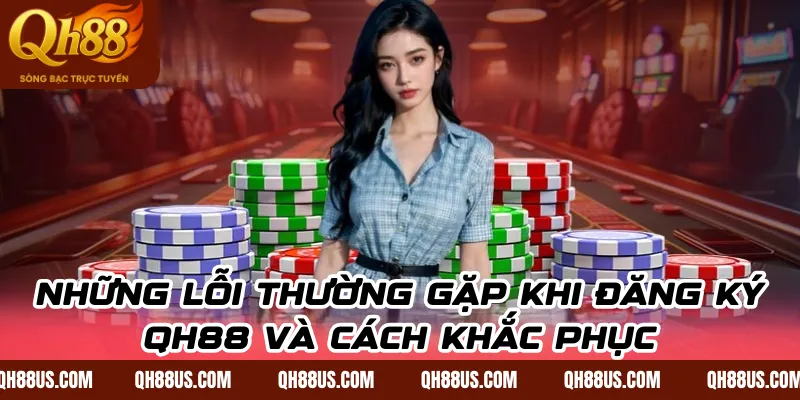 Đăng ký QH88 – Quy trình tạo tài khoản hội viên nhanh chóng