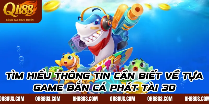 Bắn cá phát tài 3D – Tận hưởng trọn vẹn niềm vui cùng QH88