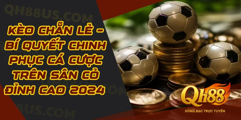 Kèo chẵn lẻ – Bí quyết cá cược trên sân cỏ đỉnh cao 2026