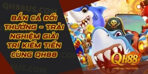 Bắn cá - Siêu phẩm game đổi thưởng ăn khách nhất tại QH88