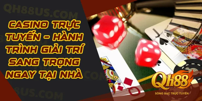 Casino Trực Tuyến – Hành Trình Giải Trí Sang Trọng Ngay Tại Nhà - QH88