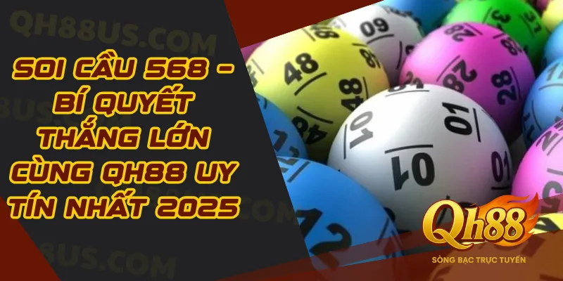 Soi Cầu 568 – Bí Quyết Thắng Lớn Cùng QH88 Uy Tín Nhất 2026 - QH88