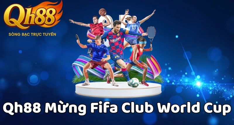QH88 Khuyến Mãi Đặc Biệt Mừng FIFA Club World Cup - Cơ Hội Vàng Nhận Thưởng Khủng - QH88