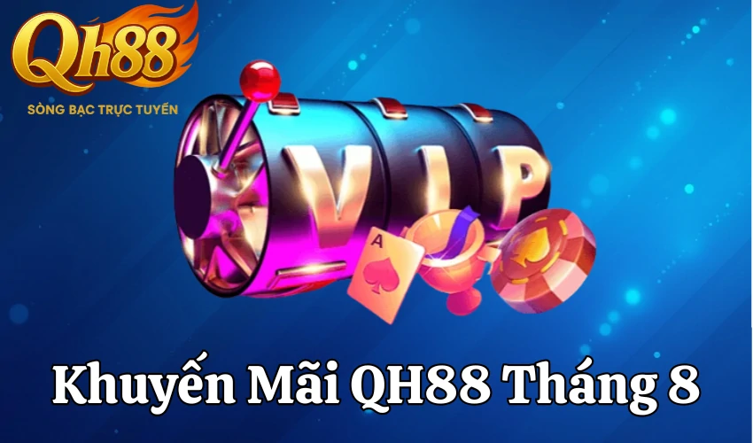 Khuyến Mãi QH88 Tháng 8: Nạp Tiền Nhận Thưởng Khủng Lên Đến 50% Giá Trị - QH88