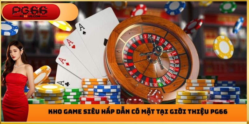 Giới Thiệu PG66 - Đa Dạng Lựa Chọn Cá Cược Đầy Hấp Dẫn