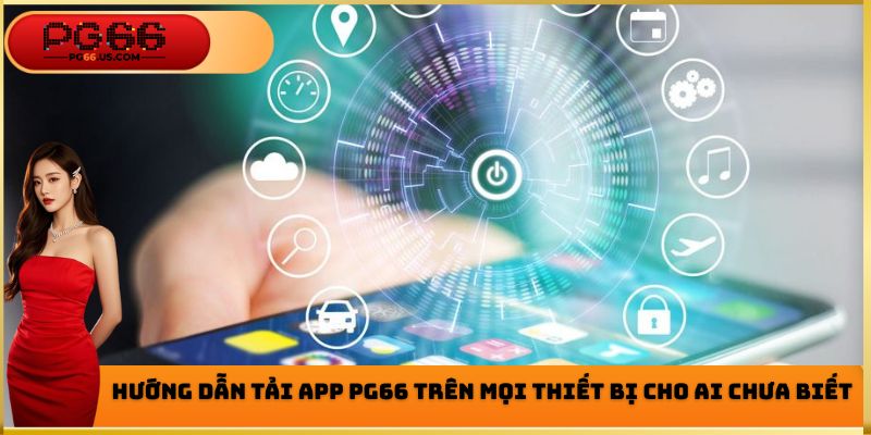 Tải App PG66 - Trải Nghiệm Mọi Lúc Mọi Nơi Không Giới Hạn