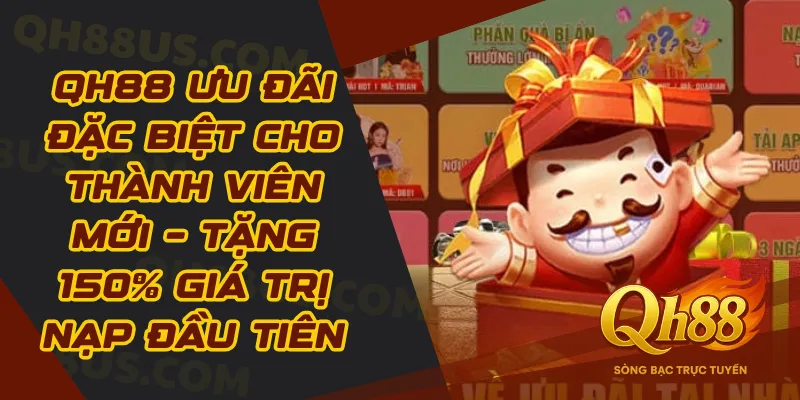 QH88 Ưu Đãi Đặc Biệt Cho Thành Viên Mới – Tặng 150% Giá Trị Nạp Đầu Tiên - QH88