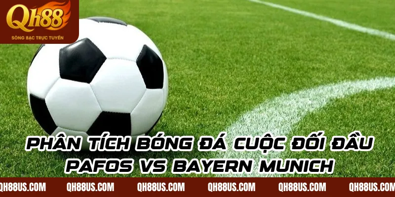 Soi kèo, dự đoán Pafos vs Bayern Munich 01/10 lúc 2h - QH88