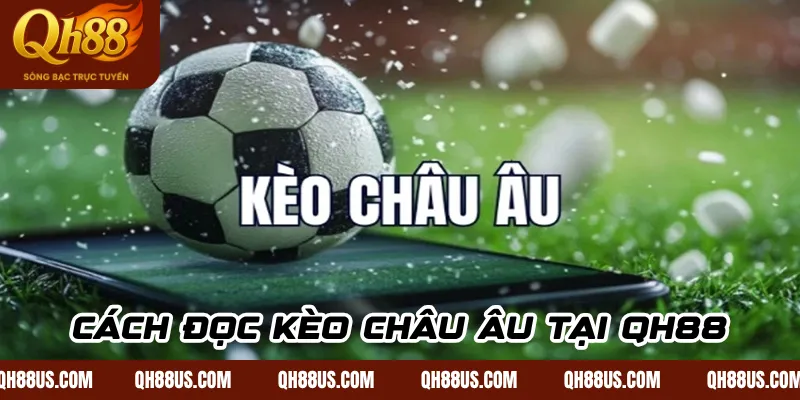 Kèo Châu Âu – Cách Soi Kèo Và Đặt Cược Hiệu Quả Tại QH88 US - QH88