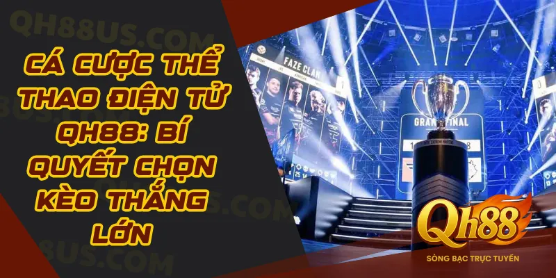 Cá Cược Thể Thao Điện Tử QH88: Bí Quyết Chọn Kèo Thắng Lớn - QH88