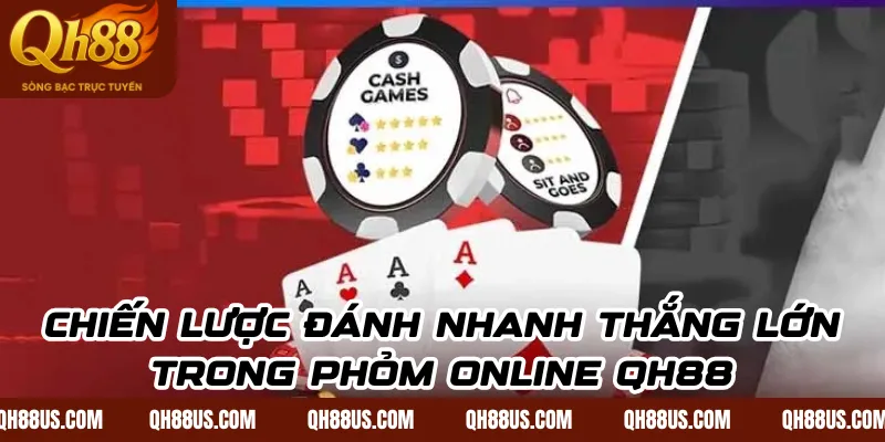 Phỏm online Qh88: Chiến lược đánh nhanh thắng lớn tối ưu - QH88