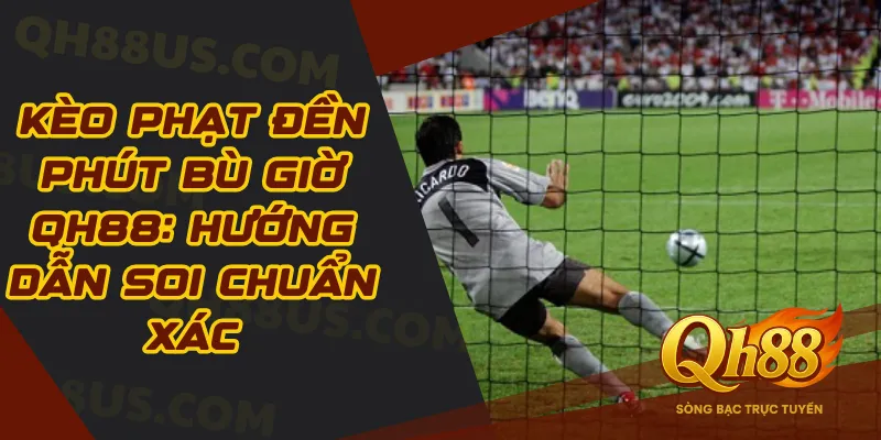 Kèo Phạt Đền Phút Bù Giờ QH88: Hướng Dẫn Soi Chuẩn Xác - QH88