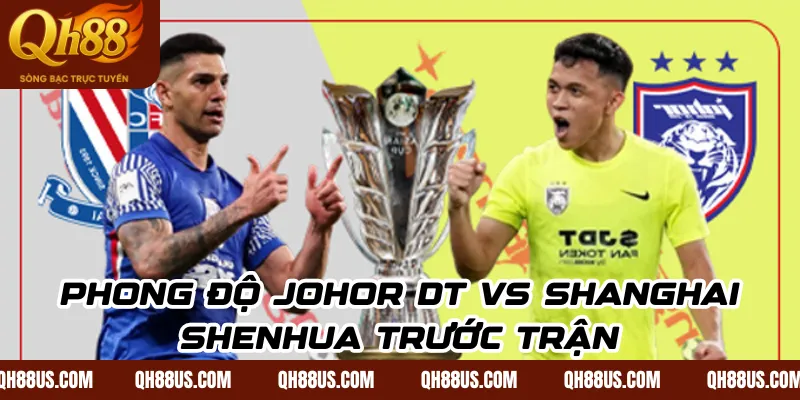 Kèo nhà cái Johor DT vs Shanghai Shenhua, 19h15 ngày 5/11: Johor hướng tới 3 điểm trọn vẹn - QH88