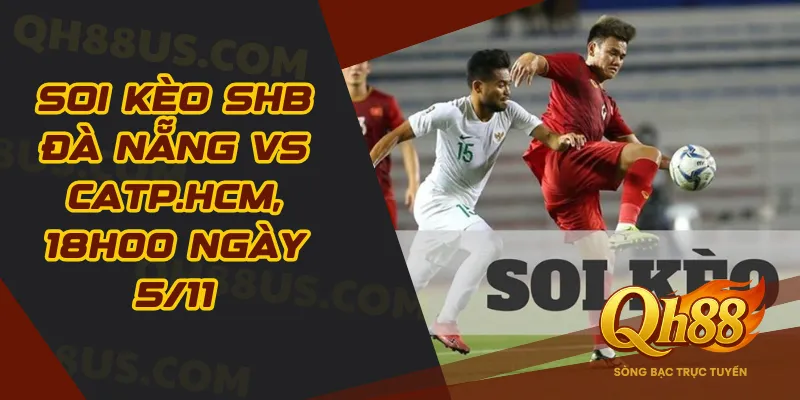 Soi kèo SHB Đà Nẵng vs CATP.HCM, 18h00 ngày 5/11 - QH88