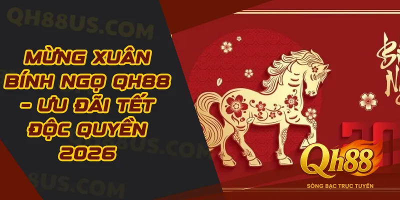 Mừng xuân bính ngọ QH88 – Ưu đãi Tết độc quyền 2026 - QH88