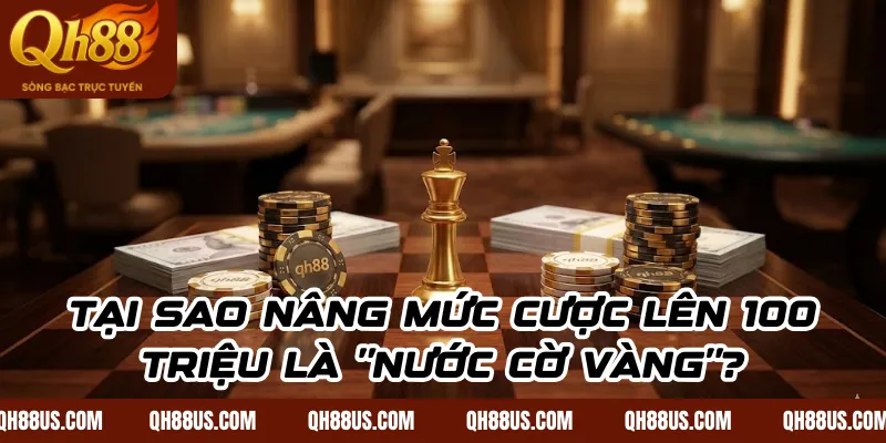 Hưởng lợi gì khi tăng mức cược lên 100 triệu tại QH88 - QH88