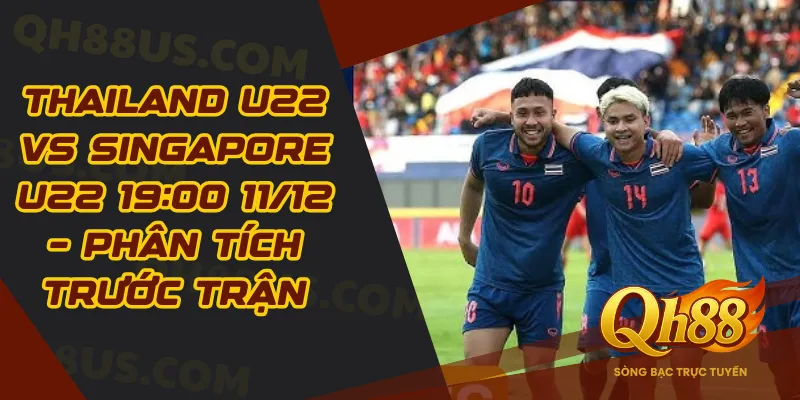 Thailand U22 vs Singapore U22 19:00 11/12 – Phân tích trước trận - QH88