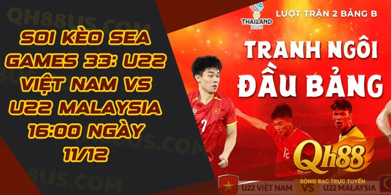 Soi kèo SEA Games 33: U22 Việt Nam vs U22 Malaysia 16:00 Ngày 11/12 - QH88