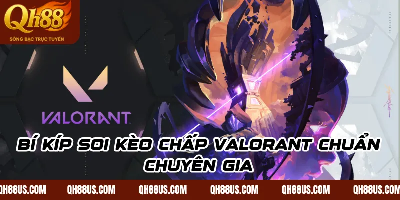 Cách đọc kèo chấp Valorant chuẩn xác và mẹo chơi hiệu quả trên qh88us - QH88