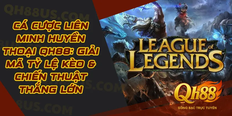 Cá Cược Liên Minh Huyền Thoại QH88: Giải Mã Tỷ Lệ Kèo & Chiến Thuật Thắng Lớn - QH88