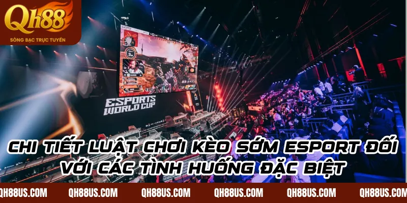 Luật chơi kèo sớm Esport: Bí kíp làm chủ bảng kèo tại QH88 - QH88