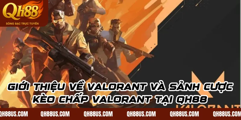 Cách đọc kèo chấp Valorant chuẩn xác và mẹo chơi hiệu quả trên qh88us - QH88