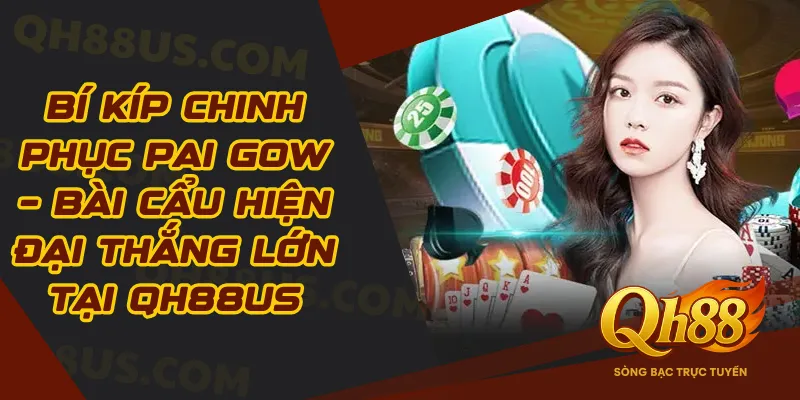 Bí Kíp Chinh Phục Pai Gow – Bài Cẩu Hiện Đại Thắng Lớn Tại QH88 - QH88