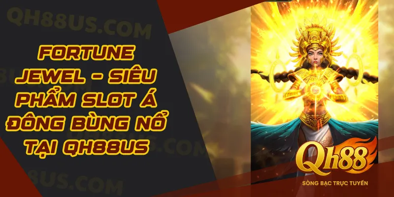 Fortune Jewel – Siêu Phẩm Slot Á Đông Bùng Nổ Tại QH88 - QH88