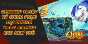 Bắn cá - Siêu phẩm game đổi thưởng ăn khách nhất tại QH88