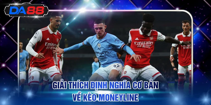 Kèo Moneyline - Cược Đơn Giản Nhưng Lợi Nhuận Cao Tại DA88