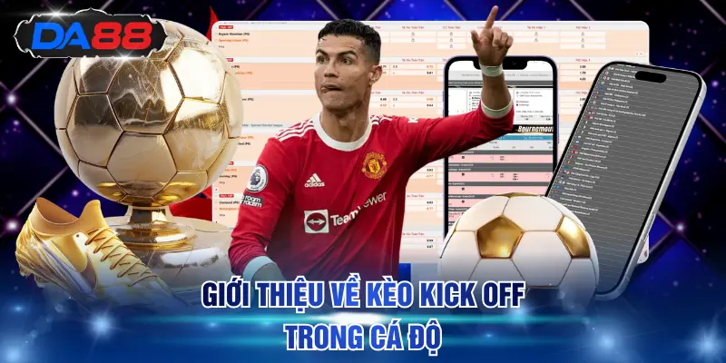 Kèo Kick Off - Chiến Lược Cược Hiệu Quả Dành Cho Tân Binh