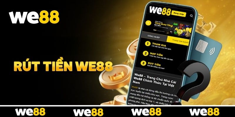 Rút Tiền WE88 - Hướng Dẫn Giao Dịch Nhanh Gọn Cho Hội Viên