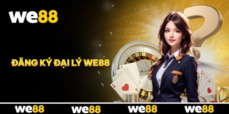 Đăng Ký Đại Lý WE88 - Cơ Hội Hợp Tác Tăng Thu Nhập Cho Hội Viên Đăng Ký Đại Lý WE88 - Cơ Hội Hợp Tác Tăng Thu Nhập Cho Hội Viên