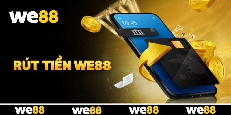 Rút Tiền WE88 - Hướng Dẫn Giao Dịch Nhanh Gọn Cho Hội Viên