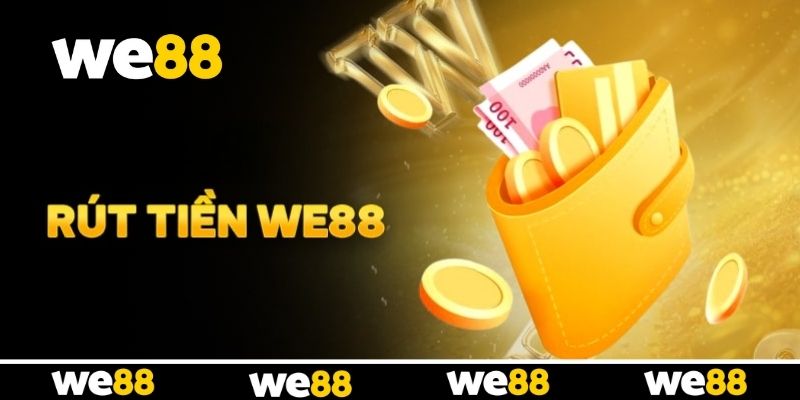 Rút Tiền WE88 - Hướng Dẫn Giao Dịch Nhanh Gọn Cho Hội Viên