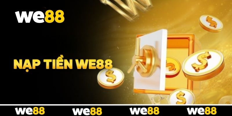 Nạp Tiền WE88 - Cổng Thanh Toán Uy Tín Dành Cho Hội Viên