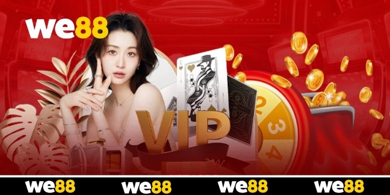 VIP WE88 - Ưu Đãi Và Những Đặc Quyền Dành Riêng Cho Hội Viên