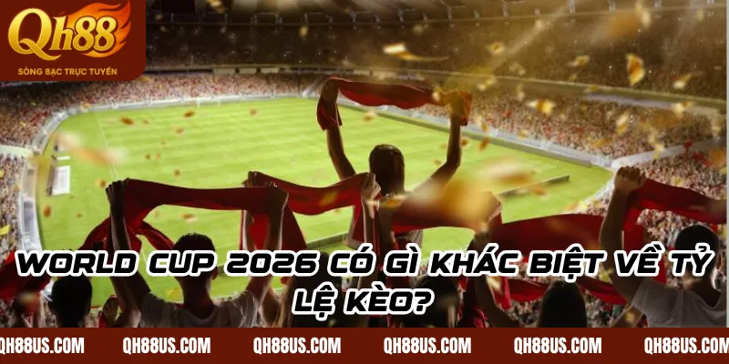 Tỷ Lệ Bóng Đá World Cup 2026 Hôm Nay – Cập Nhật 24/7 - QH88