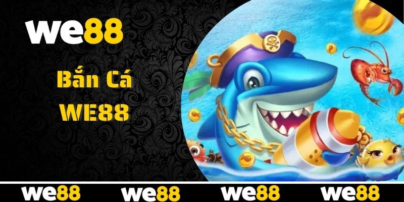 Bắn Cá WE88 - Hệ Thống Game Săn Cá Đổi Thưởng Cực Đỉnh