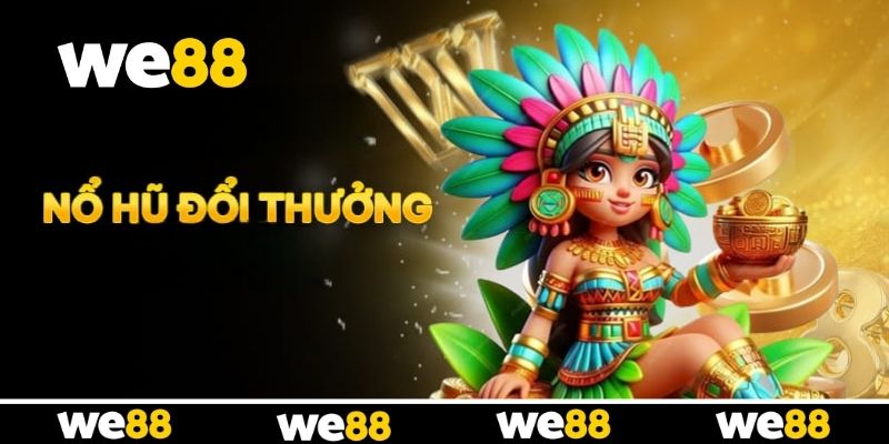 Nổ Hũ Đổi Thưởng WE88 - Thiên Đường Săn Jackpot Mỗi Ngày Nổ Hũ Đổi Thưởng WE88 - Thiên Đường Săn Jackpot Mỗi Ngày