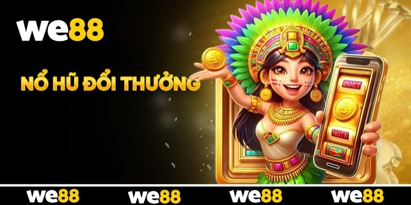 Nổ Hũ Đổi Thưởng WE88 - Thiên Đường Săn Jackpot Mỗi Ngày Nổ Hũ Đổi Thưởng WE88 - Thiên Đường Săn Jackpot Mỗi Ngày