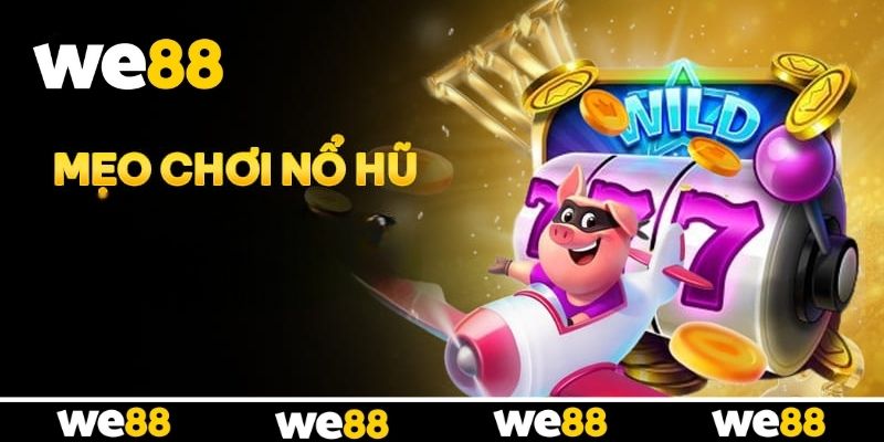 Mẹo Chơi Nổ Hũ Luôn Thắng Từ Những Cao Thủ WE88